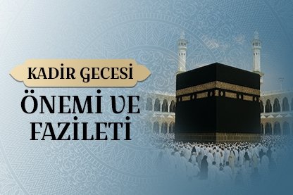 Kadir gecesi önem ve fazileti