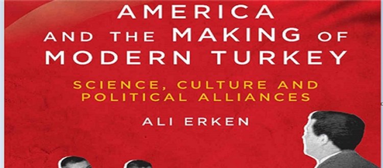 Amerika ve Modern Türkiye’nin Oluşumu: Bilim, Kültür ve Siyasi İttifaklar