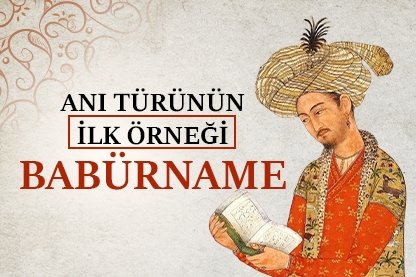 Anı türünün ilk örneği: Babürname