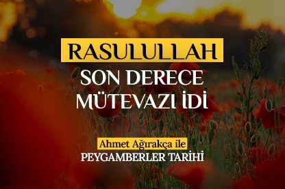 Rasulullah son derece mütevazı idi