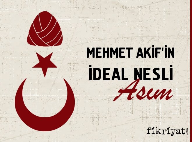 Mehmet Akif’in ideal nesli; Asım