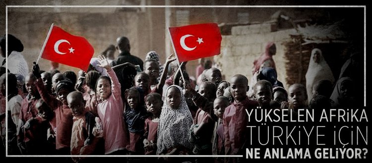 Yükselen Afrika Türkiye için ne anlama geliyor?