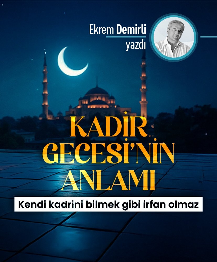 Kadir gecesinin anlamı: Kendi kadrini bilmek gibi irfan olmaz
