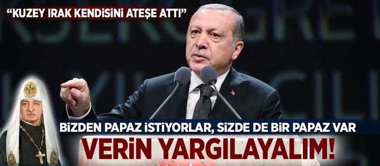 Erdoğan: Bizden bir Papaz istiyorlar, sizde de bir Papaz var!