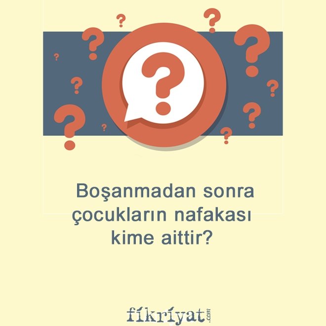 Boşanmadan sonra çocukların nafakası kime aittir?