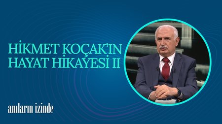 Hikmet Koçak'ın Hayat Hikayesi II I Anıların İzinde
