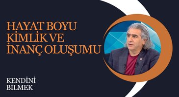 Hayat Boyu Kimlik ve İnanç Oluşumu | Kendini Bilmek