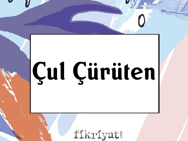 ÇUL ÇÜRÜTEN