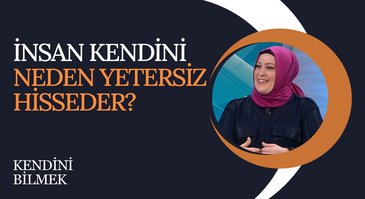 İnsan Kendini Neden Yetersiz Hisseder? I Kendini Bilmek