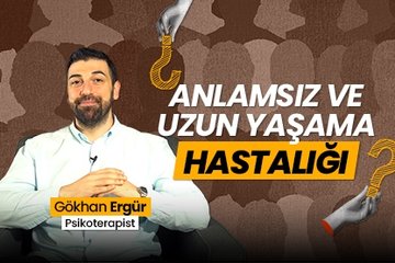 Psikoterapist Gökhan Ergür Anlattı: Anlamsız ve Uzun Yaşama Hastalığı I İnsaniyet Namına