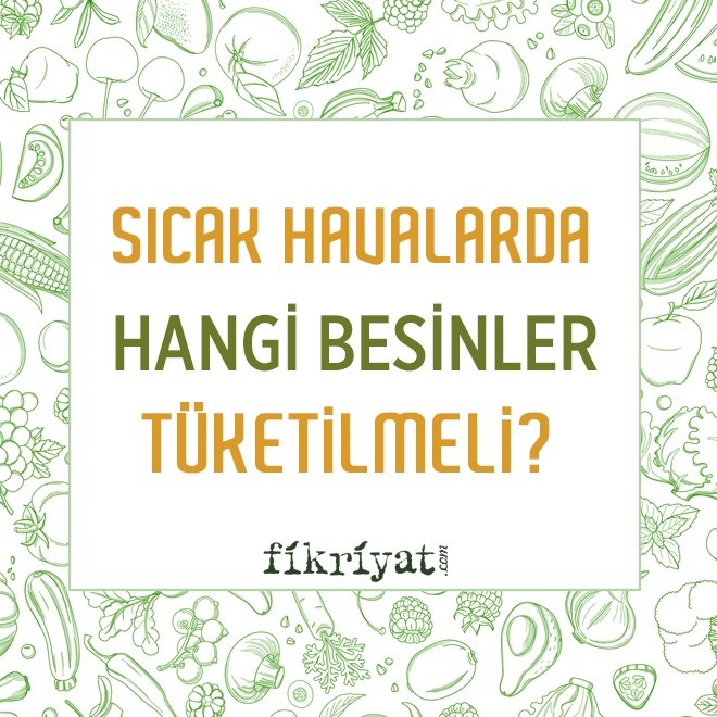 SICAK HAVALARDA HANGİ BESİNLERİN TÜKETİLMELİ?
