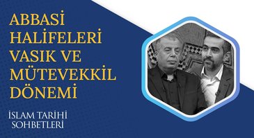 Abbasi Halifeleri Vasık ve Mütevekkil Dönemleri | İslam Tarihi Sohbetleri