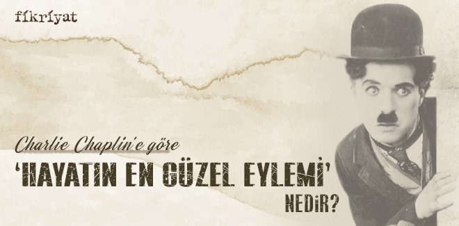 CHARLIE CHAPLIN’E GÖRE ‘HAYATIN EN GÜZEL EYLEMİ’ NEDİR?
