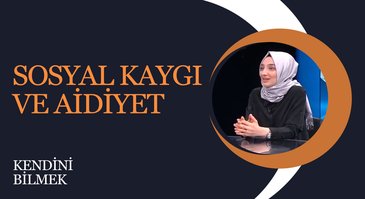 Sosyal Kaygı ve Aidiyet I Kendini Bilmek