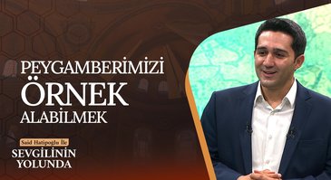 Peygamberimizi Örnek Alabilmek | Sevgilinin Yolunda