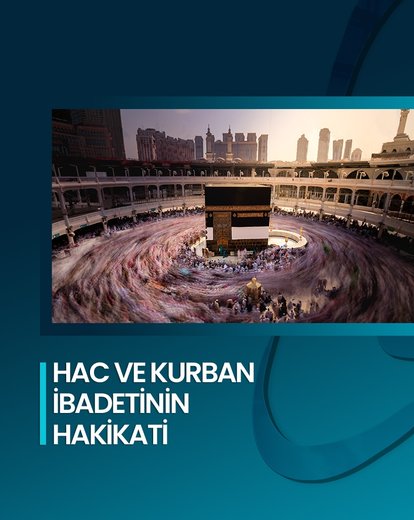 Hac ve Kurban İbadetinin Hakikati