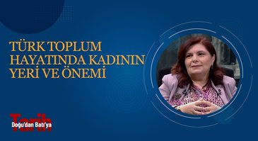 Türk Toplum Hayatında Kadının Yeri ve Önemi | Doğu'dan Batı'ya Tarih