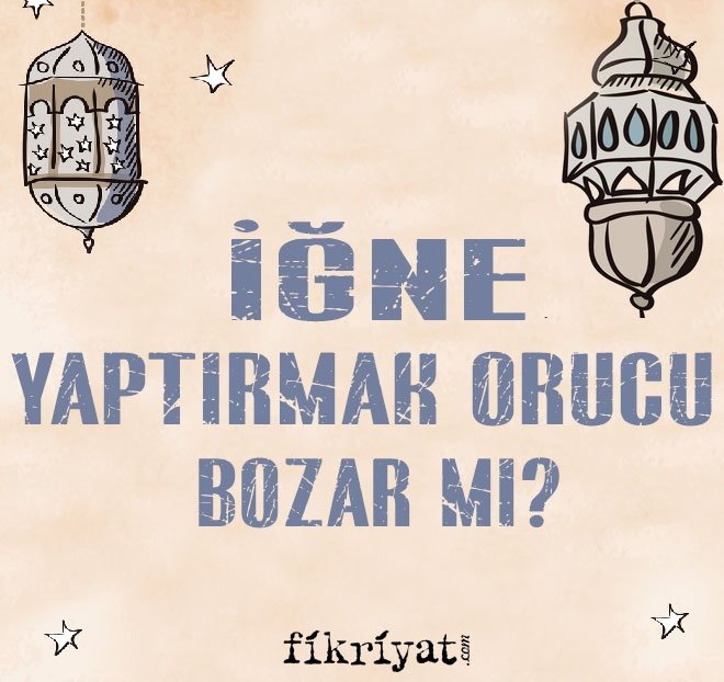 İĞNE YAPTIRMAK ORUCU BOZAR MI?