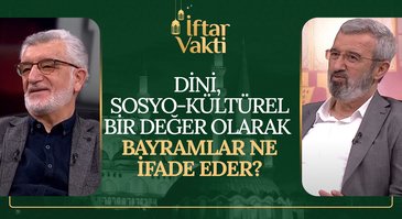 Dini, Sosyo-Kültürel, Bir Değer Olarak Bayramlar Ne İfade Eder? | İftar Vakti