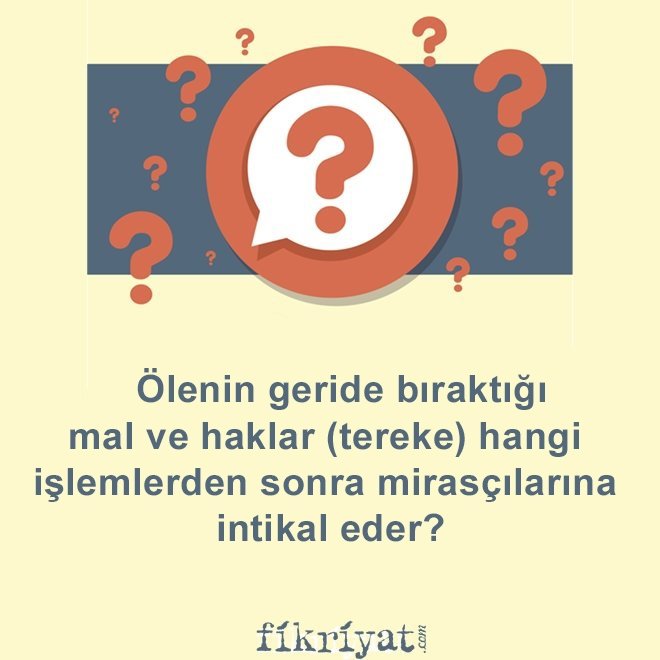 Ölenin geride bıraktığı mal ve haklar tereke hangi işlemlerden sonra mirasçılarına intikal eder?