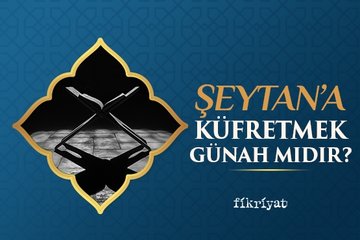 Şeytana küfretmek günah mıdır?