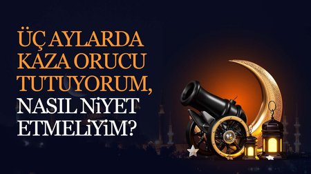 Üç aylarda kaza orucu tutuyorum, nasıl niyet etmeliyim?