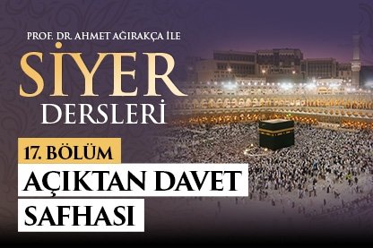 Prof. Dr. Ahmet Ağırakça ile Siyer Dersleri I 17. Bölüm: Açıktan Davet Safhası