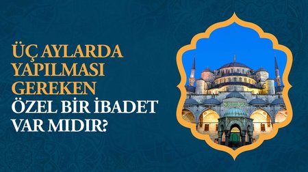 Üç aylarda yapılması gereken özel bir ibadet var mıdır?