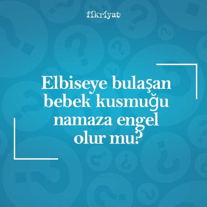 Elbiseye bulaşan bebek kusmuğu namaza engel olur mu?