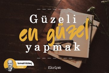 Güzeli en güzel yapmak