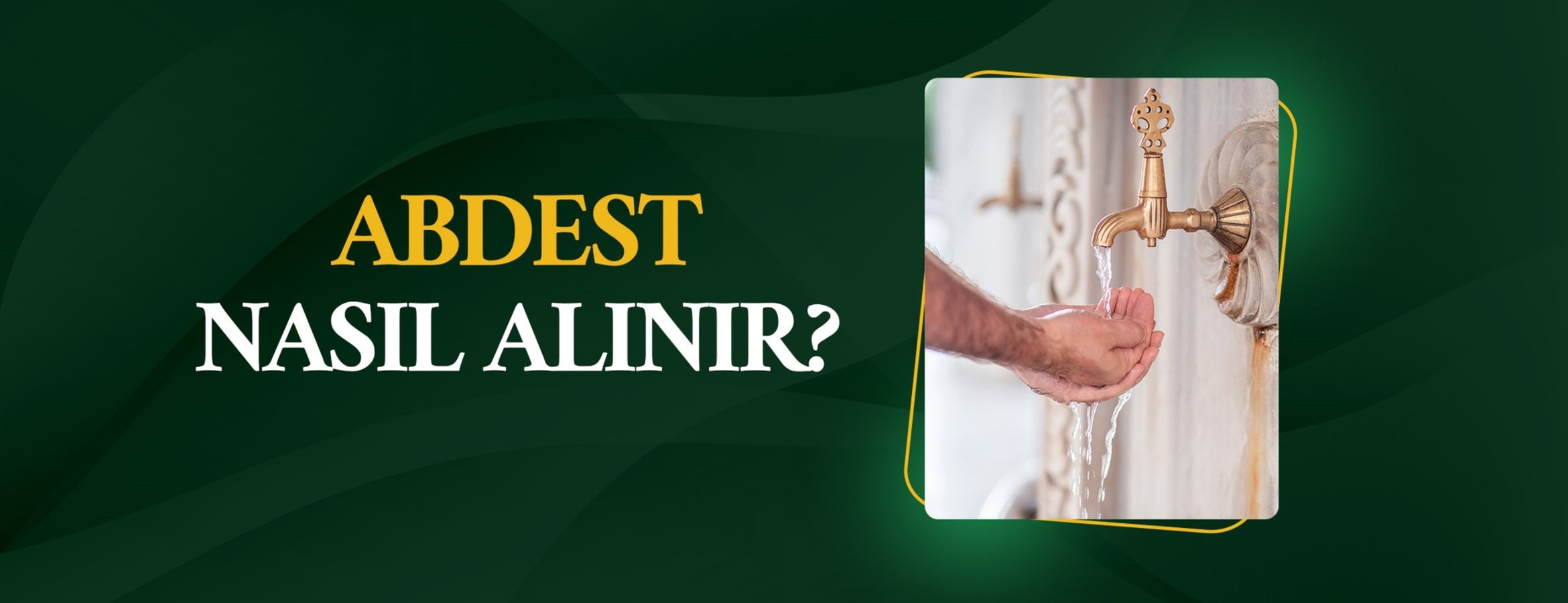 Abdest nedir ve nasıl alınır?