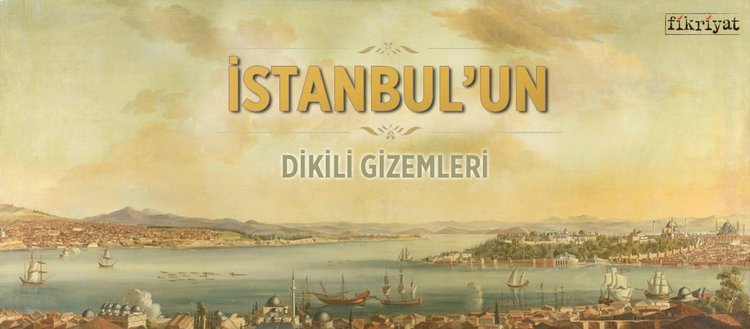 Istanbul Un Dikili Gizemleri Fikriyat Gazetesi