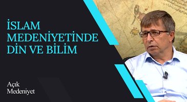 İslam Medeniyetinde Din ve Bilim I Açık Medeniyet