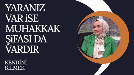 Yaranız var ise muhakkak şifası da vardır | Kendini Bilmek