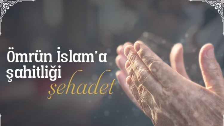 Ömrün İslam’a şahitliği: Şehadet