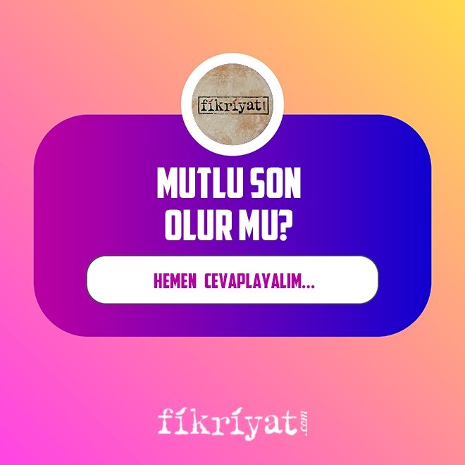 Soru: Mutlu son olur mu?