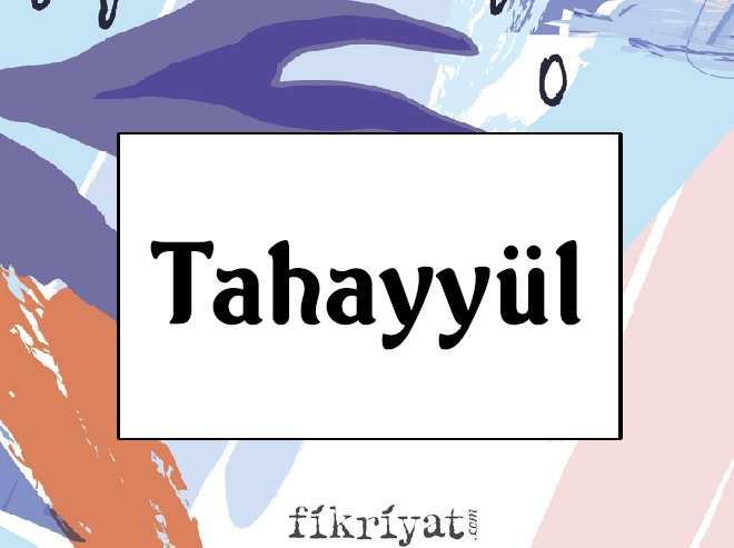 TAHAYYÜL