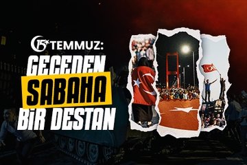 15 Temmuz: Geceden sabaha bir destan