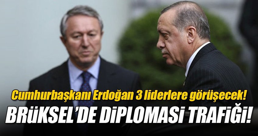 Brüksel’de Cumhurbaşkanı Erdoğan’ın yoğun diplomasi trafiği!