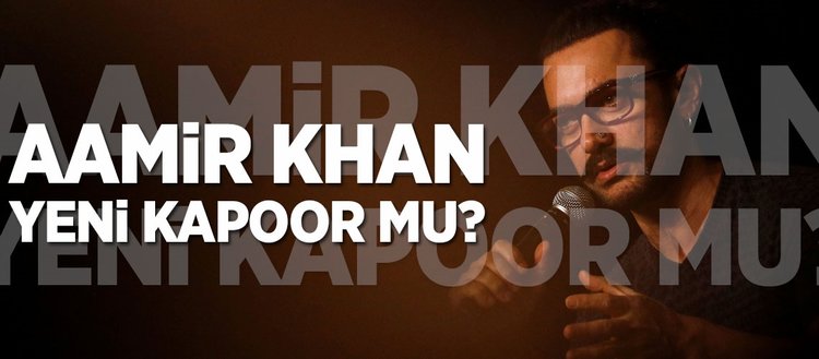 Aamir Khan yeni Kapoor mu?