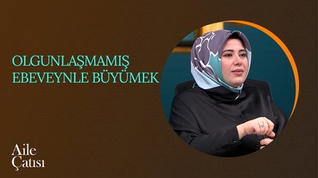 Olgunlaşmamış Ebeveynle Büyümek | Aile Çatısı