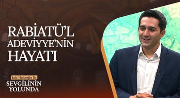 Rabiatü'l Adeviyye'nin Hayatı | Sevgilinin Yolunda