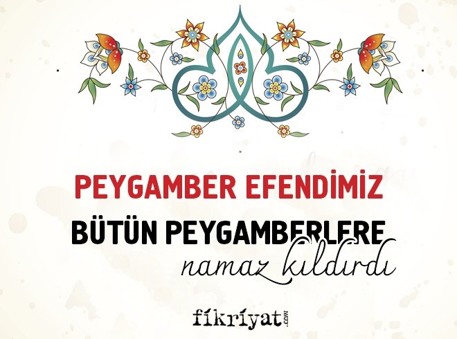 EFENDİMİZ BÜTÜN PEYGAMBERLERE NAMAZ KILDIRDI