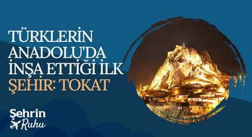 Tarih ve Kültür Şehri: Tokat | Şehrin Ruhu
