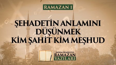 Şehadetin Anlamını Düşünmek: Kim Şahit Kim Meşhud? 