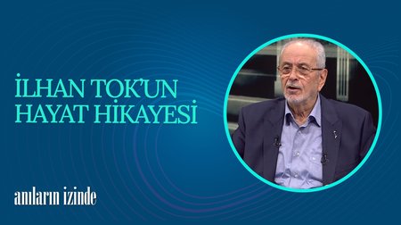 İlhan Tok'un Hayat Hikayesi I Anıların İzinde
