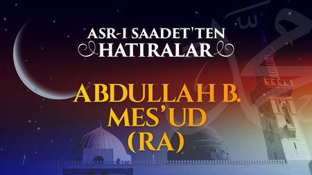 İlim ve hikmet önderi, eşsiz sahabi Abdullah b. Me'sud (r.anh)