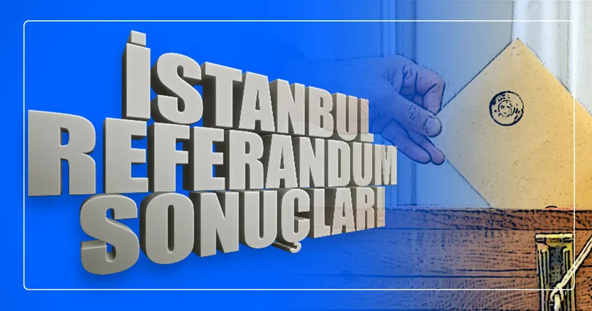 İşte İstanbul’da referandum sonuçları