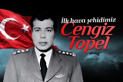 İlk hava şehidimiz Cengiz Topel