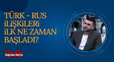 Türk - Rus ilişkileri ilk ne zaman başladı? | Doğu'dan Batı'ya Tarih